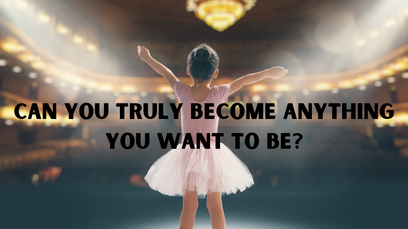 Read more about the article Is it possible to be anything you want to be?